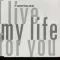 I Live My Life for You